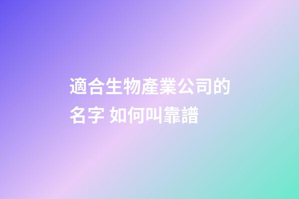 適合生物產業公司的名字 如何叫靠譜-第1張-公司起名-玄機派